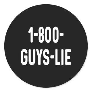 1-800 Guys Lie 1 800 Ex Friend Friend Husband Classic Round Sticker