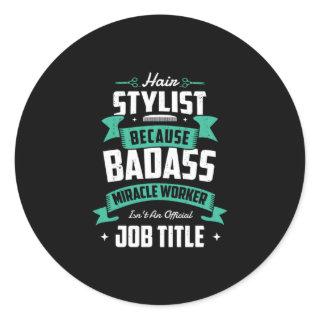 28.Hair Stylist Because Badass Miracle Worker Isnt Classic Round Sticker