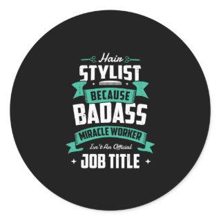 28.Hair Stylist Because Badass Miracle Worker Isnt Classic Round Sticker