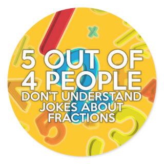 5 OUT OF 4 PEOPLE math joke Classic Round Sticker