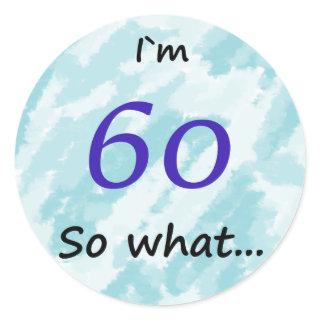 60th Birthday Funny I`m 60 so what Classic Round Sticker