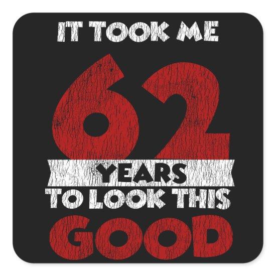 62 Year Old Bday Took Me Look Good 62nd Birthday Square Sticker