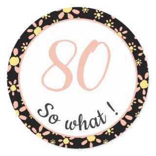 80th Birthday Funny 80 so what Motivational Classic Round Sticker