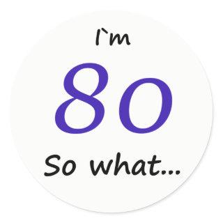 80th Birthday Funny I`m 80 so what Classic Round Sticker