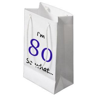 80th Birthday Funny I`m 80 so what Small Gift Bag