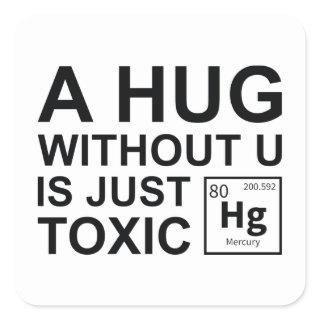A Hug Without U Is Just Toxic Square Sticker