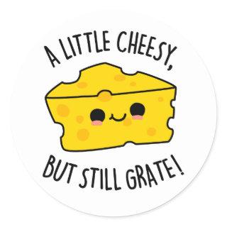 A Little Cheesy But Still Grate Funny Cheese Pun  Classic Round Sticker
