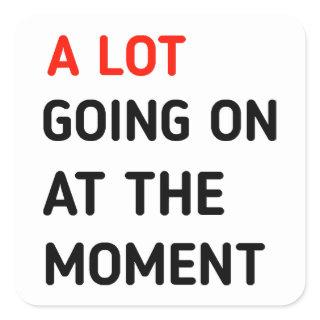 A lot going on at the moment square sticker