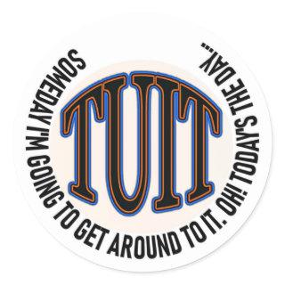 A Round TUIT Classic Round Sticker
