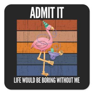 Admit It Life Would Be Boring Without Me Square Sticker