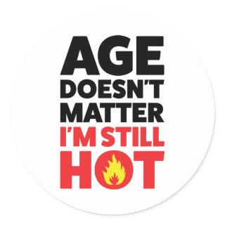 Age doesn't matter. I'm still HOT Classic Round Sticker