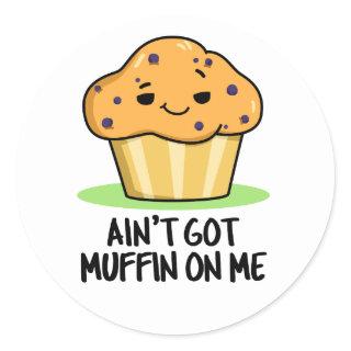Ain't Got Muffin On Me Funny Muffin Pun  Classic Round Sticker