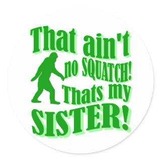 Ain't no squatch that's my sister classic round sticker