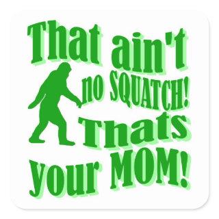 ain't no squatch, that's your mom! square sticker