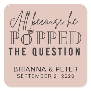 All Because He Popped The Question Wedding Favor S Square Sticker