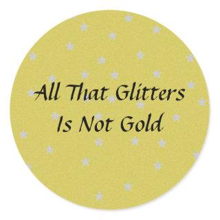 All That Glitters Is Not Gold Classic Round Sticker