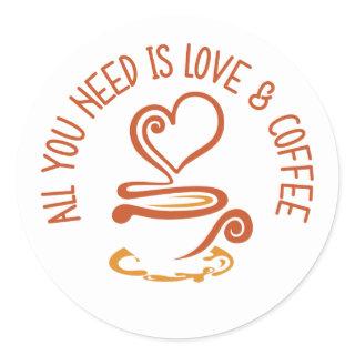 All You Need Is Love And Coffee Classic Round Sticker