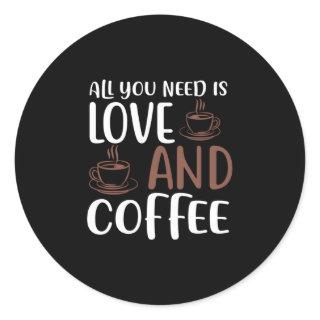 All You Need Is Love And Coffee Classic Round Sticker