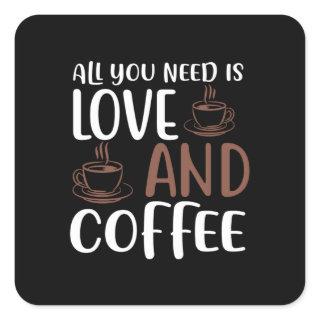 All You Need Is Love And Coffee Square Sticker