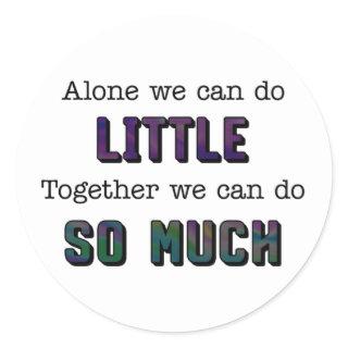 Alone we can do little together so much classic round sticker