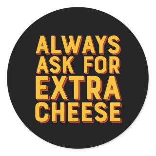Always Ask For Extra Cheese Funny Pizza Lover Classic Round Sticker