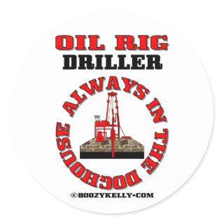 Always In The Doghouse,Oil Field Driller,Derrick Classic Round Sticker