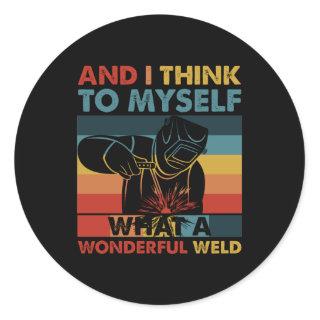 And I Think To Myself What A Wonderful Weld Classic Round Sticker
