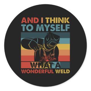 And I Think To Myself What A Wonderful Weld Classic Round Sticker