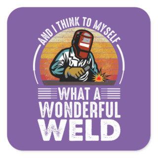 And I Think to Myself What a Wonderful Weld funny Square Sticker