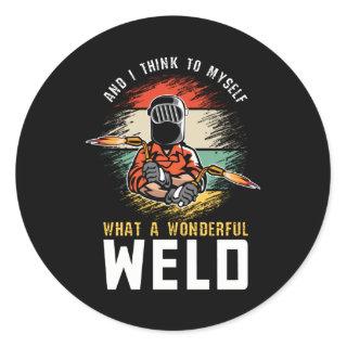 And I Think To Myself What A Wonderful Weld Welder Classic Round Sticker