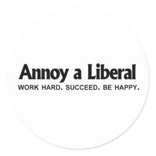 Annoy a Liberal - Work hard. Succeed. Be Happy Classic Round Sticker