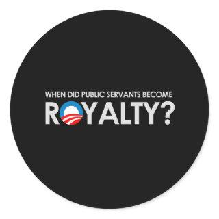 Anti-Obama - WHEN DID SERVANTS BECOME ROYALTY T-sh Classic Round Sticker