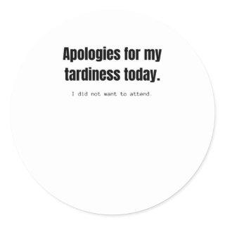 Apologies for my tardiness today. Funny sarcastic. Classic Round Sticker