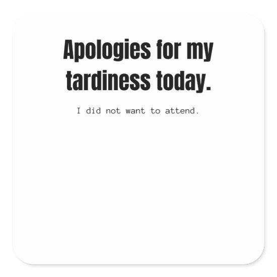 Apologies for my tardiness today. Funny sarcastic. Square Sticker