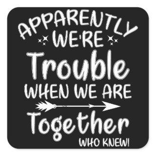 Apparently We're Trouble When We Are Together Square Sticker