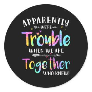 Apparently We'Re Trouble When We Are Together Who  Classic Round Sticker