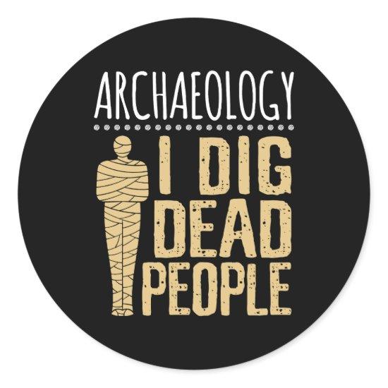 Archaeology I Dig Dead People Arcaheologist Classic Round Sticker