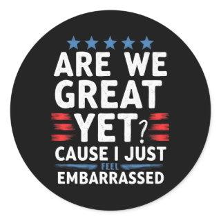 Are We Great Yet Cause I Just Feel Embarred  Classic Round Sticker