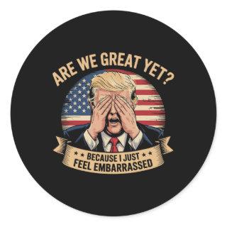 Are We Great Yet Cause I Just Feel Embarred Men An Classic Round Sticker