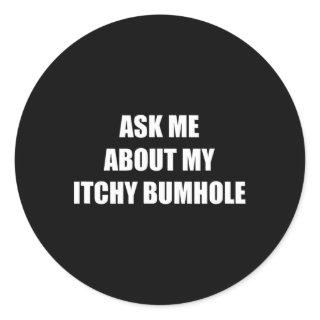 Ask Me About My Itchy Bumhole  Classic Round Sticker