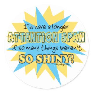 Attention Span Shiny Humor Classic Round Sticker