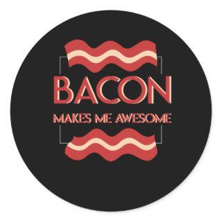 Bacon Makes Me Awesome Bacon Sarcastic Classic Round Sticker