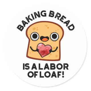 Baking Bread Is A Labor Of Loaf Funny Food Pun  Classic Round Sticker