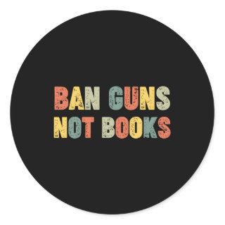 Ban Guns Not Books Banned Books Political Classic Round Sticker