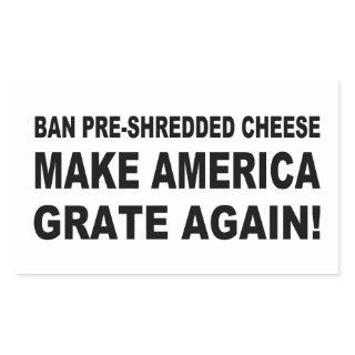 Ban Pre-Shredded Cheese Make America Grate Again Rectangular Sticker