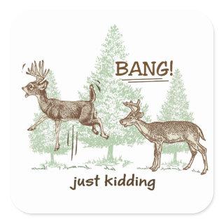 Bang! Just Kidding! Hunting Humor Square Sticker