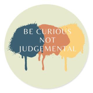 Be Curious Not Judgemental Quote Classic Round Sticker