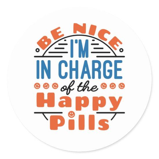 Be Nice I'm in Charge of the Happy Pills Pharmacy Classic Round Sticker