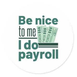 Be Nice to Me I Do Payroll Classic Round Sticker