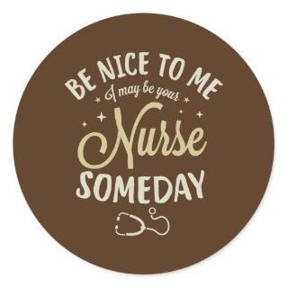 Be nice to me I may be your nurse someday Medical Classic Round Sticker